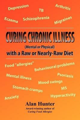 Curing Chronic Illness (Mental or Physical) with a Raw or Near-Raw Diet - Alan Hunter - cover