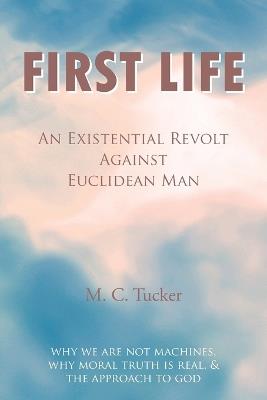 First Life - An Existential Revolt Against Euclidean Man - M. C. Tucker - cover