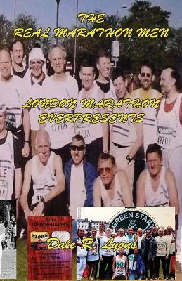 The Real London Marathon Men - London Marathon Everpresents - Dale R. Lyons - cover