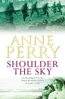 Shoulder the Sky (World War I Series, Novel 2): A moving novel of life during the dark days of war - Anne Perry - cover