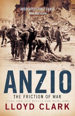 Anzio: The Friction of War - Lloyd Clark - cover