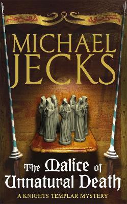The Malice of Unnatural Death (Last Templar Mysteries 22): A thrilling medieval adventure of secrets and murder - Michael Jecks - cover