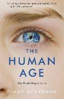 The Human Age: The World Shaped by Us - Diane Ackerman - cover