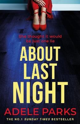 About Last Night: A twisty, gripping novel of friendship and lies from the No. 1 Sunday Times bestselling author - Adele Parks - cover