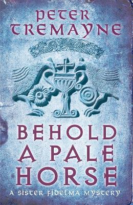 Behold A Pale Horse (Sister Fidelma Mysteries Book 22): A captivating Celtic mystery of heart-stopping suspense - Peter Tremayne - cover