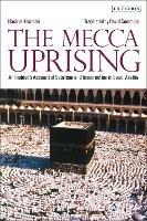 The Mecca Uprising: An Insider's Account of Salafism and Insurrection in Saudi Arabia - Nasir al-Huzaimi - cover