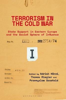 Terrorism in the Cold War: State Support in Eastern Europe and the Soviet Sphere of Influence - cover
