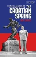 The Croatian Spring: Nationalism, Repression and Foreign Policy Under Tito - Ante Batovic - cover