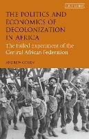 The Politics and Economics of Decolonization in Africa: The Failed Experiment of the Central African Federation - Andrew Cohen - cover