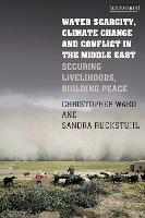 Water Scarcity, Climate Change and Conflict in the Middle East: Securing Livelihoods, Building Peace - Christopher Ward,Sandra Ruckstuhl - cover