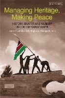 Managing Heritage, Making Peace: History, Identity and Memory in Contemporary Kenya - Annie E. Coombes,Lotte Hughes,Karega Munene - cover