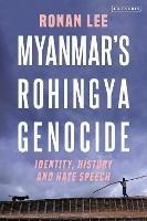 Myanmar’s Rohingya Genocide: Identity, History and Hate Speech