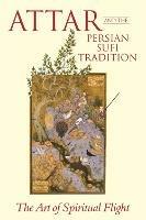Attar and the Persian Sufi Tradition: The Art of Spiritual Flight