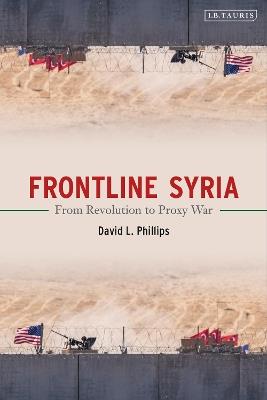 Frontline Syria: From Revolution to Proxy War - David L. Phillips - cover