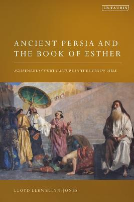 Ancient Persia and the Book of Esther: Achaemenid Court Culture in the Hebrew Bible - Lloyd Llewellyn-Jones - cover