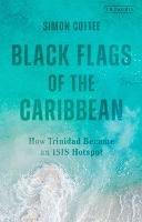 Black Flags of the Caribbean: How Trinidad Became an ISIS Hotspot - Simon Cottee - cover