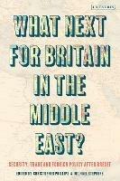 What Next for Britain in the Middle East?: Security, Trade and Foreign Policy after Brexit - cover