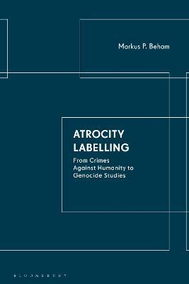 Atrocity Labelling: From Crimes Against Humanity to Genocide Studies - Markus P. Beham - cover