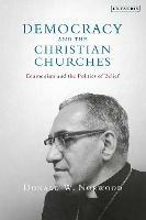 Democracy and the Christian Churches: Ecumenism and the Politics of Belief - Donald W. Norwood - cover