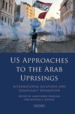 US Approaches to the Arab Uprisings: International Relations and Democracy Promotion - cover