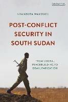 Post-Conflict Security in South Sudan: From Liberal Peacebuilding to Demilitarization - Nyambura Wambugu - cover