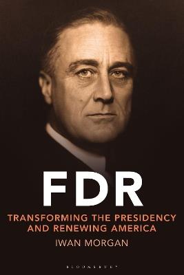 FDR: Transforming the Presidency and Renewing America - Iwan Morgan - cover