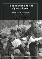 Propaganda and the Cyprus Revolt: Rebellion, Counter-Insurgency and the Media, 1955-59