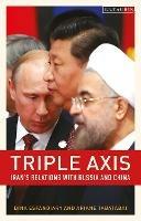 Triple-Axis: Iran's Relations with Russia and China - Ariane Tabatabai,Dina Esfandiary - cover