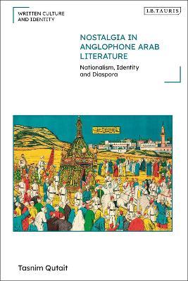 Nostalgia in Anglophone Arab Literature: Nationalism, Identity and Diaspora - Tasnim Qutait - cover