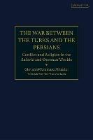 The War Between the Turks and the Persians: Conflict and Religion in the Safavid and Ottoman Worlds - Giovanni-Tommaso Minadoi - cover