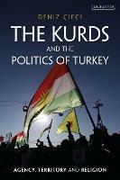 The Kurds and the Politics of Turkey: Agency, Territory and Religion - Deniz Çifçi - cover