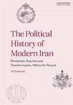 The Political History of Modern Iran: Revolution, Reaction and Transformation, 1905 to the Present