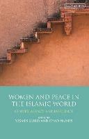 Women and Peace in the Islamic World: Gender, Agency and Influence - cover