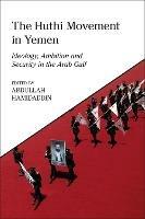 The Huthi Movement in Yemen: Ideology, Ambition and Security in the Arab Gulf - cover
