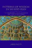 Patterns of Wisdom in Safavid Iran: The Philosophical School of Isfahan and the Gnostic of Shiraz