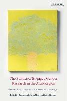 The Politics of Engaged Gender Research in the Arab Region: Feminist Fieldwork and the Production of Knowledge
