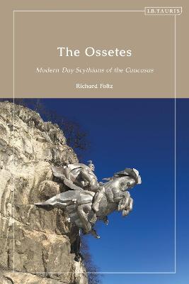 The Ossetes: Modern-Day Scythians of the Caucasus - Richard Foltz - cover