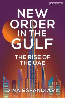 New Order in the Gulf: The Rise of the UAE - Dina Esfandiary - cover