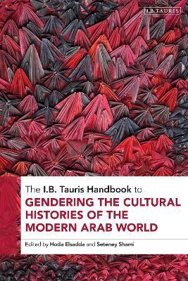 The I.B. Tauris Handbook to Gendering the Cultural Histories of the Modern Arab World - cover