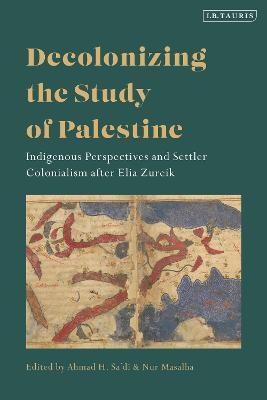 Decolonizing the Study of Palestine: Indigenous Perspectives and Settler Colonialism after Elia Zureik - cover