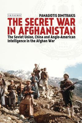 The Secret War in Afghanistan: The Soviet Union, China and Anglo-American Intelligence in the Afghan War - Panagiotis Dimitrakis - cover