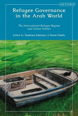 Refugee Governance in the Arab World: The International Refugee Regime and Global Politics - cover