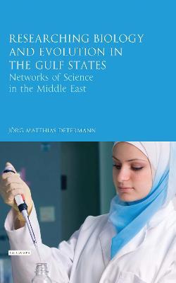 Researching Biology and Evolution in the Gulf States: Networks of Science in the Middle East - Jörg Matthias Determann - cover