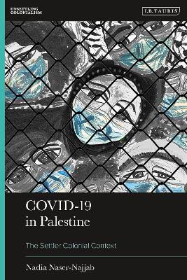 Covid-19 in Palestine: The Settler Colonial Context - Nadia Naser-Najjab - cover