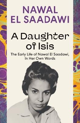 A Daughter of Isis: The Early Life of Nawal El Saadawi, In Her Own Words - Nawal El Saadawi - cover
