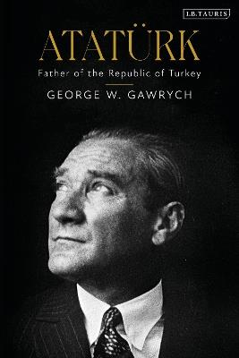 Atatürk: Father of the Republic of Turkey - George W. Gawrych - cover