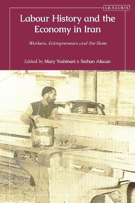 Labour History and the Economy in Iran: Workers, Entrepreneurs and the State - cover