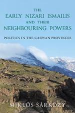 The Early Nizari Ismailis and their Neighbouring Powers: Politics in the Caspian Provinces
