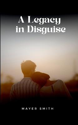 A Legacy in Disguise - Mayer Smith - cover