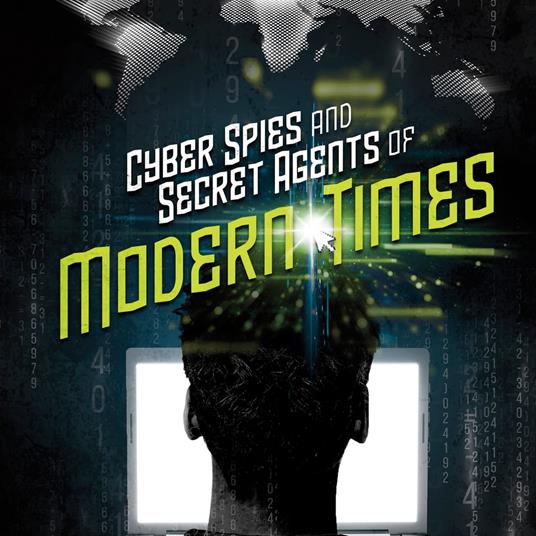 Cyber Spies and Secret Agents of Modern Times